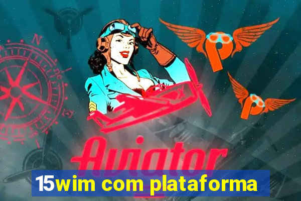 15wim com plataforma